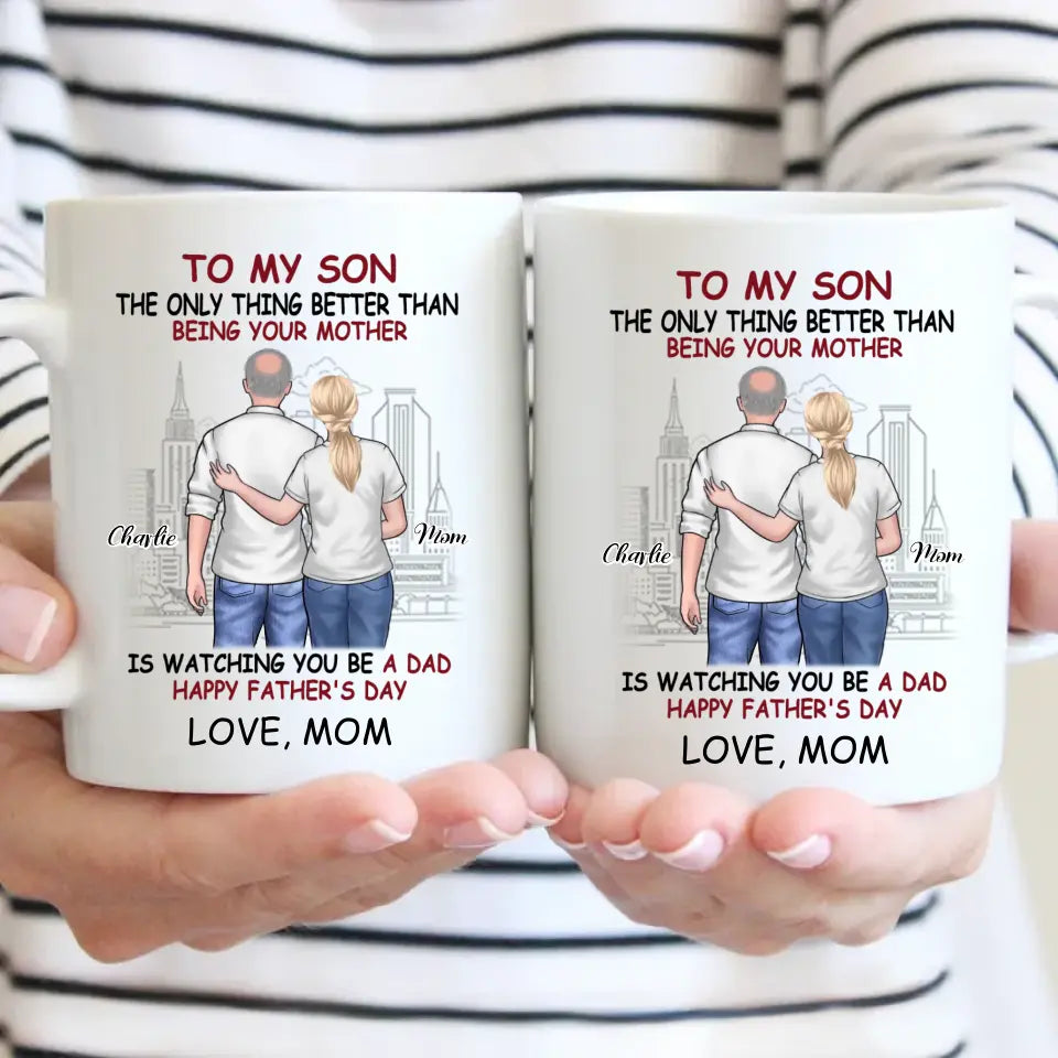 Personalized Gift Mug - The Only Thing Better Than Being Your Mother Is Watching You Be a Dad