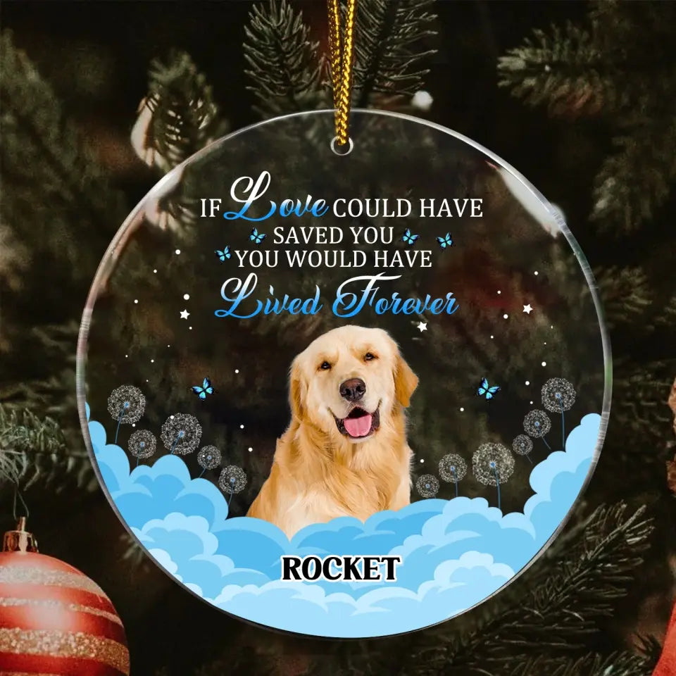 Custom Photo Memorial Gift For Pet Lovers - If Love Could Have Saved You - Personalized Circle Acrylic Ornament