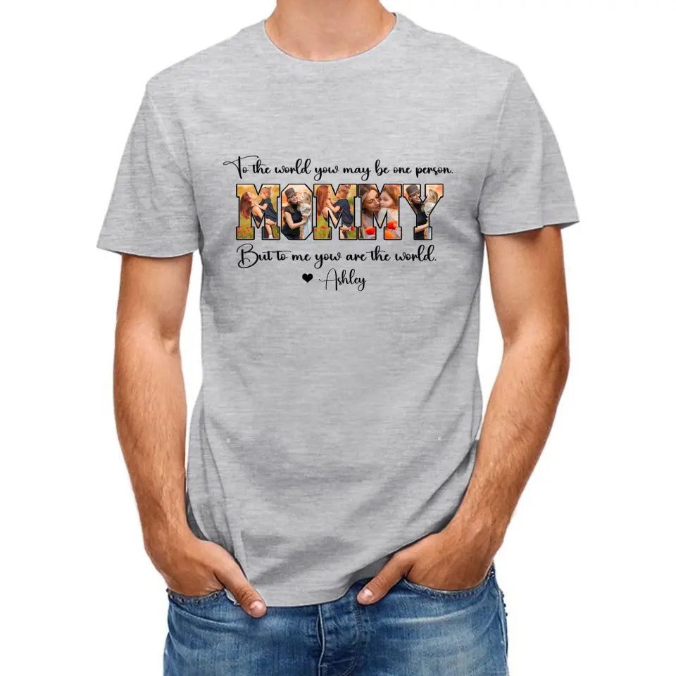 Custom MOMMY Photo T-Shirt, To Me You Are The World