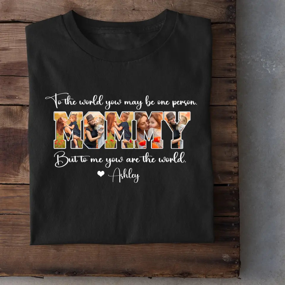 Custom MOMMY Photo T-Shirt, To Me You Are The World