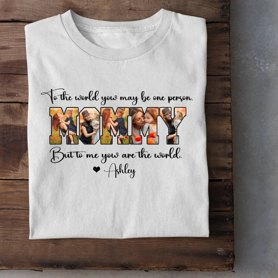 Custom MOMMY Photo T-Shirt, To Me You Are The World