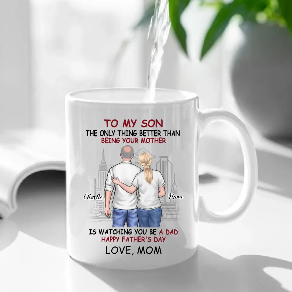 Personalized Gift Mug - The Only Thing Better Than Being Your Mother Is Watching You Be a Dad