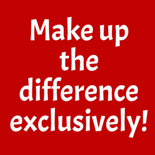 Make up the difference exclusively!